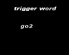 trigger word go2