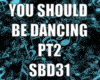 YOU SHOULD BE DANC PT2