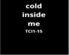 COLD INDSIDE ME