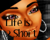 Life is 2 Short