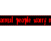 *Chee: Normal people wor
