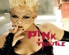 Trouble - P!NK