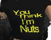 You Think I'm Nuts?