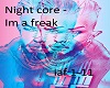 Night core - Im a freak