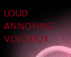 loud annoying voicebox