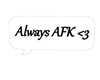 Always AFK <3 -Sz