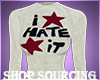 I HATE IT shirt :)