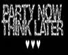 Party Now Think Later