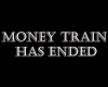 Money Train Has Ended