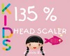 [G]KIDS HEAD SCALER 135%