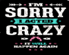 SORRY I ACTED CRAZY!!!