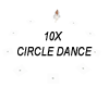 10X CIRCLE DANCE