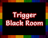 Black Trigger Room