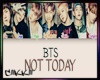 ¢ BTS - Not Today