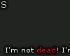 [S]I'm not dead...