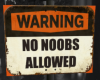 NO NOOBS ALLOWED sign