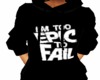 IM TO EPIC TO FAIL HOODY