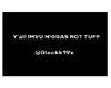 yall vu niggahs not tuff