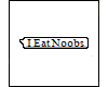 U| I Eat Noobs.