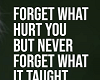 Forget What Hurt you ...