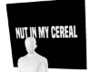NUT IN MY CEREAL