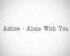 Ash17- 26 Alone With You