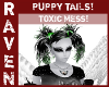 PUPPY TAILS TOXIC MESS!