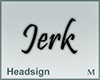 Headsign Jerk