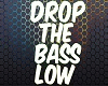 Drop The Bass Low