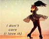 I don't care I love it