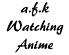 Afk watchin anime