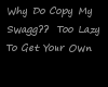 "Why do you copy my swag