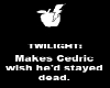 Twilight makes Cedric...