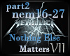 VII: Nothing Else Matter