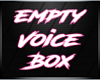 ᄃ♛ - Empty Voice Box