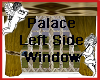 Palace Left Side Window