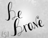 [S] Be Brave