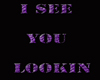 I SEE YOU LOOKIN