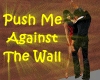 Push Me Against the Wall
