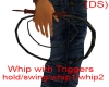 (DS) whip w/triggers (M)