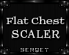 D| Flat Chest Scaler