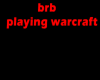 brb playing warcraft