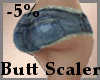 Butt Scaler -5%