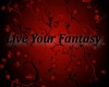 !! Live Your Fantasy