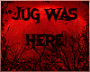 JUG WAS HERE  ,