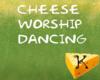 Cheese Worship Dancing