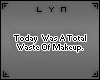 *lyn- Waste of makeup.