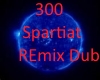 300 Spartiat remix dubs 