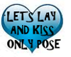 LETS LAY AND KISS / pose