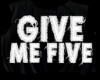 give me 5iveeee